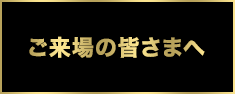 ご来場の皆さまへ